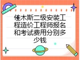 佳木斯二级安装工程造价工程师报名和考试费用分别多少钱