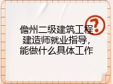 儋州二级建筑工程建造师就业指导，能做什么具体工作