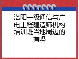 洛阳一级通信与广电工程建造师机构培训班当地周边的有吗