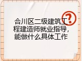 合川区二级建筑工程建造师就业指导，能做什么具体工作