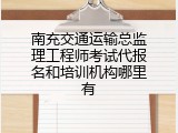 南充交通运输总监理工程师考试代报名和培训机构哪里有
