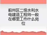 蓟州区二级水利水电建造工程师一般在哪里工作什么岗位