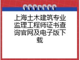 上海土木建筑专业监理工程师证书查询官网及电子版下载