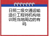 日照二级交通运输造价工程师机构培训班当地周边的有吗