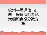 钦州一级通信与广电工程建造师考试大纲和合格分数介绍