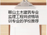 鞍山土木建筑专业监理工程师资格培训专业的学校推荐