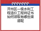 开州区一级水利工程造价工程师证书如何领取有哪些渠道呢