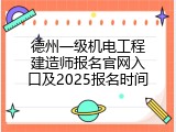德州一级机电工程建造师报名官网入口及2025报名时间