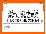 九江一级机电工程建造师报名官网入口及2025报名时间