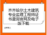 齐齐哈尔土木建筑专业监理工程师证书查询官网及电子版下载
