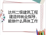 达州二级建筑工程建造师就业指导，能做什么具体工作