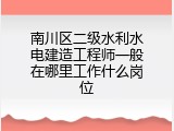 南川区二级水利水电建造工程师一般在哪里工作什么岗位