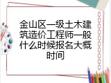 金山区一级土木建筑造价工程师一般什么时候报名大概时间