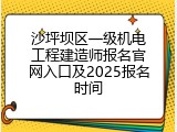 沙坪坝区一级机电工程建造师报名官网入口及2025报名时间