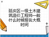 延庆区一级土木建筑造价工程师一般什么时候报名大概时间