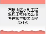 石景山区水利工程监理工程师怎么报考在哪里报名流程是什么