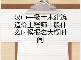 汉中一级土木建筑造价工程师一般什么时候报名大概时间