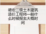 德宏二级土木建筑造价工程师一般什么时候报名大概时间