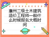 惠州二级土木建筑造价工程师一般什么时候报名大概时间
