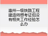 惠州一级铁路工程建造师想考证但没有相关工作经验怎么办