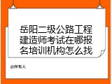 岳阳二级公路工程建造师考试在哪报名培训机构怎么找