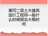 黄冈二级土木建筑造价工程师一般什么时候报名大概时间