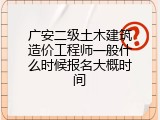 广安二级土木建筑造价工程师一般什么时候报名大概时间