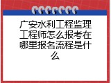 广安水利工程监理工程师怎么报考在哪里报名流程是什么