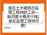 崇左土木建筑总监理工程师的工资一般月薪大概多少钱(崇左监理工程师月薪)