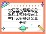 松江区交通运输总监理工程师考完证有什么好处含金量分析