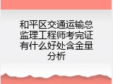 和平区交通运输总监理工程师考完证有什么好处含金量分析