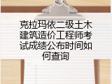 克拉玛依二级土木建筑造价工程师考试成绩公布时间如何查询