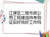 江津区二级市政公用工程建造师考到证后好找好工作吗
