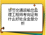毕节交通运输总监理工程师考完证有什么好处含金量分析