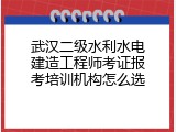 武汉二级水利水电建造工程师考证报考培训机构怎么选