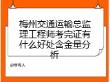 梅州交通运输总监理工程师考完证有什么好处含金量分析