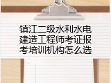 镇江二级水利水电建造工程师考证报考培训机构怎么选