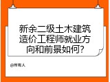 新余二级土木建筑造价工程师就业方向和前景如何？