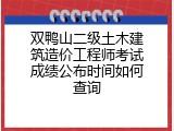双鸭山二级土木建筑造价工程师考试成绩公布时间如何查询