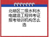 北碚区二级水利水电建造工程师考证报考培训机构怎么选