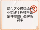 河东区交通运输专业监理工程师考试条件需要什么学历要求