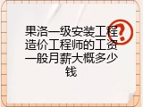 果洛一级安装工程造价工程师的工资一般月薪大概多少钱