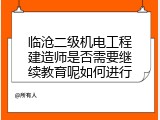 临沧二级机电工程建造师是否需要继续教育呢如何进行