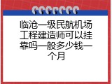 临沧一级民航机场工程建造师可以挂靠吗一般多少钱一个月