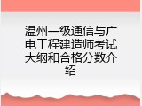 温州一级通信与广电工程建造师考试大纲和合格分数介绍