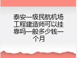 泰安一级民航机场工程建造师可以挂靠吗一般多少钱一个月