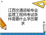 江西交通运输专业监理工程师考试条件需要什么学历要求