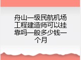 舟山一级民航机场工程建造师可以挂靠吗一般多少钱一个月