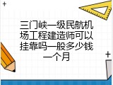 三门峡一级民航机场工程建造师可以挂靠吗一般多少钱一个月