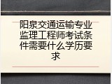 阳泉交通运输专业监理工程师考试条件需要什么学历要求
